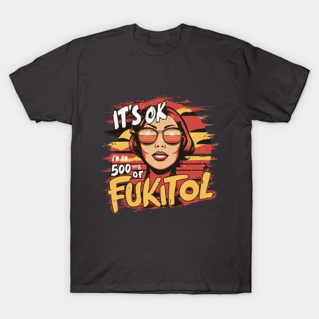 It’s OK, I’m on 500mg of Fukitol T-Shirt by BobaTeeStore